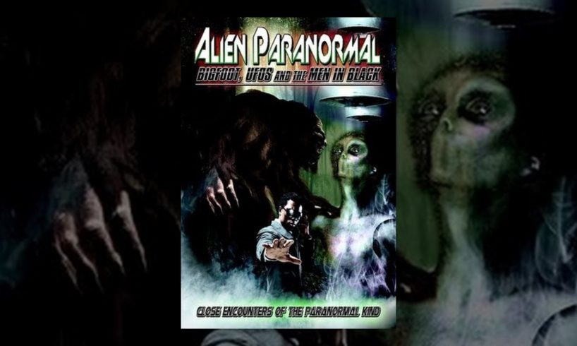 Alien Paranormal: Bigfoot, UFOs And The Men In Black