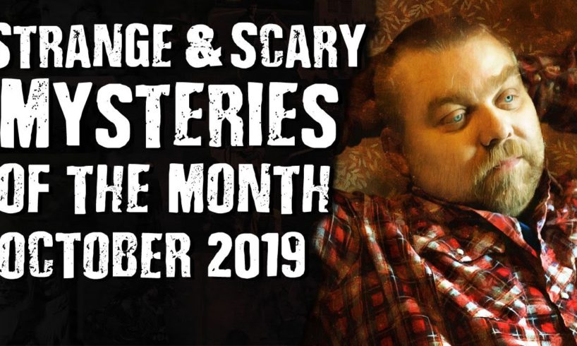 Strange & Scary Mysteries Of The Month October 2019