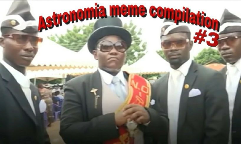 Astronomia meme compilation 3