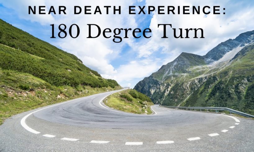 Near Death Experience: 180 Degree Turn