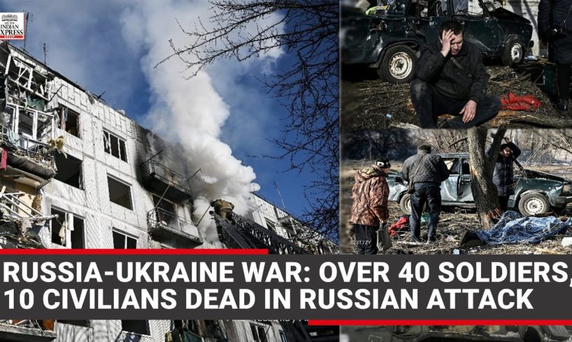 Russia-Ukraine war: At least 40 Ukraine soldiers, 10 civilians killed; Blast rocks Ukraine cities