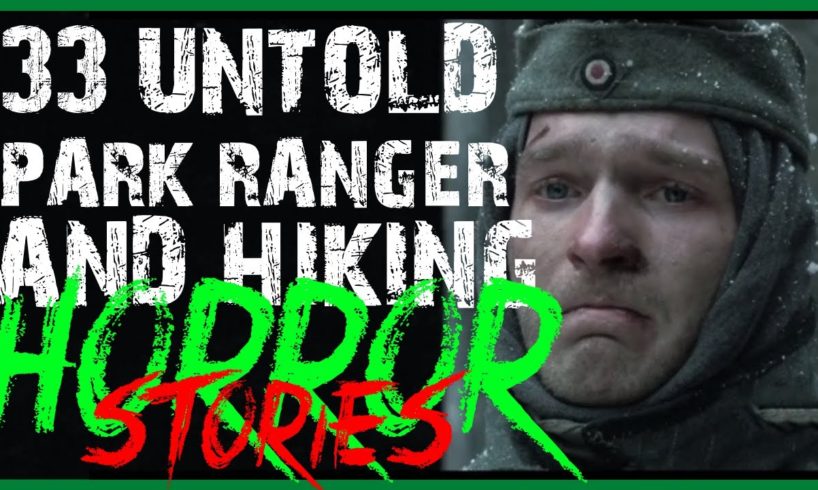 33 UNTOLD SCARY PARK RANGER AND HIKING HORROR STORIES (COMPILATION)