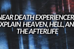 Explaining Heaven, Hell, and the Afterlife Through NDE's!