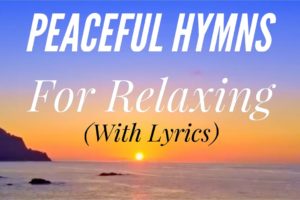 Peaceful Hymns for Relaxing (with lyrics) (1 Hour 40 Minutes) (Beautiful Hymn Compilation)