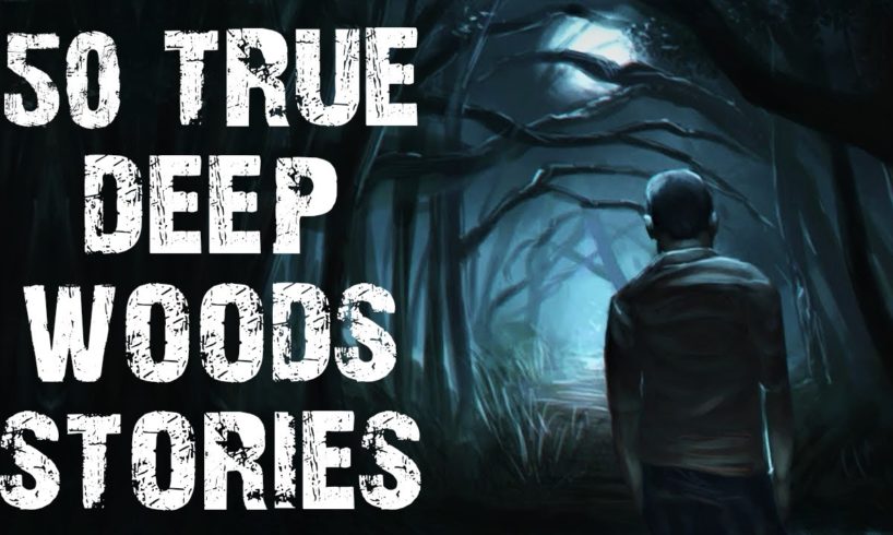 50 TRUE Disturbing Deep Woods & Middle Of Nowhere Stories | Scary Stories To Fall Asleep To