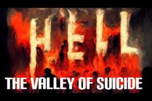 THE VALLEY OF SUICIDE IN HELL. (Rapture/ Vision/ Dreams/ Near death experience/ Be saved by JESUS)