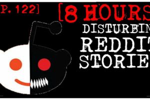 [8 HOUR COMPILATION] Disturbing Stories From Reddit [EP. 122]