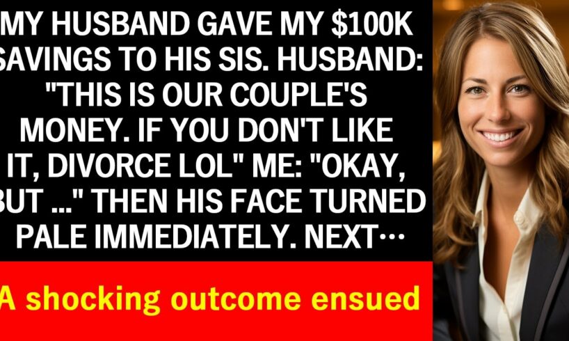 【Compilation】My husband gave my $100K savings to his sister. Then came a shocking outcome.