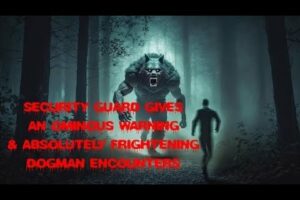 DOGMAN, VIDEO OF A SECURITY GUARD GIVES A OMINOUS WARNING & ABSOLUTELY FRIGHTENING DOGMAN ENCOUNTERS