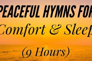 Peaceful Hymns for Comfort and Sleep (Hymn Compilation)