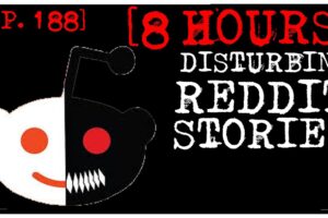 [8 HOUR COMPILATION] Disturbing Stories From Reddit [EP. 188]