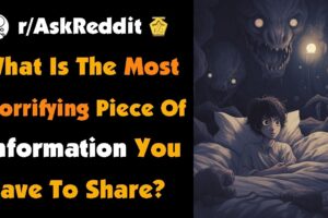 What Is The Most Horrifying Piece Of Information You Have To Share?