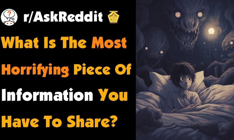 What Is The Most Horrifying Piece Of Information You Have To Share?