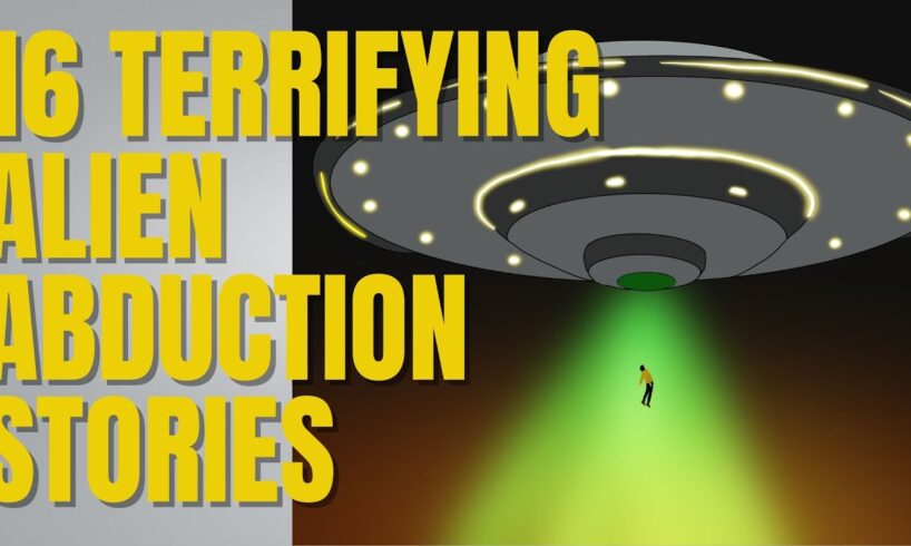 16 Terrifying Alien Abductions [CHAPTERS INCLUDED] [COMPILATION]