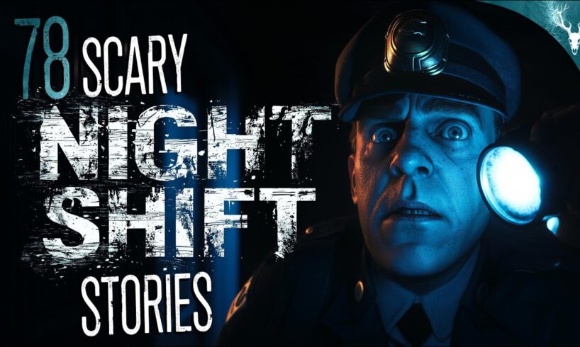 78 TRUE Night Shift HORROR Stories (COMPILATION)