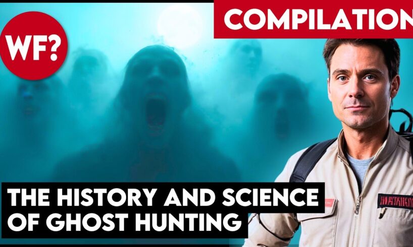 COMPILATION: The Science of Ghosts and Ghost Hunting