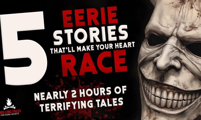 5 Eerie Stories That'll Make Your Heart Race ― Creepypasta Horror Story Compilation