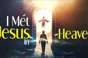 I MET JESUS IN HEAVEN - Near death experience stories