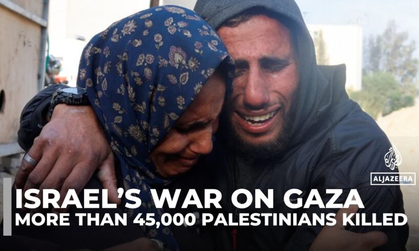 More than 45,000 Palestinians killed in Israel’s war on Gaza