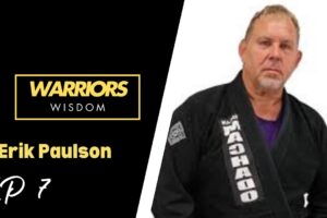 Street fights to training with the Gracie’s - Erik Paulson - warriors wisdom - episode 7