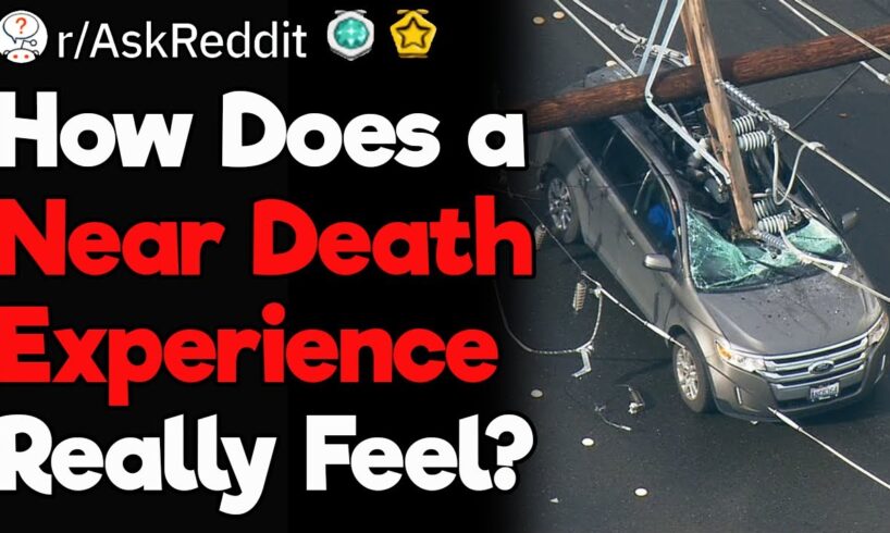 People Who Have Had a Near Death Experience, How Did It Feel?