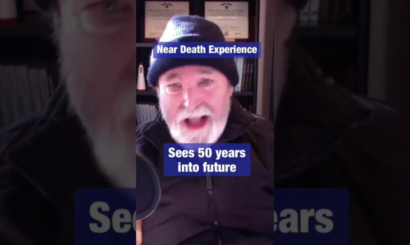 Sees 50 Years into Future during Near Death Experience [NDE]